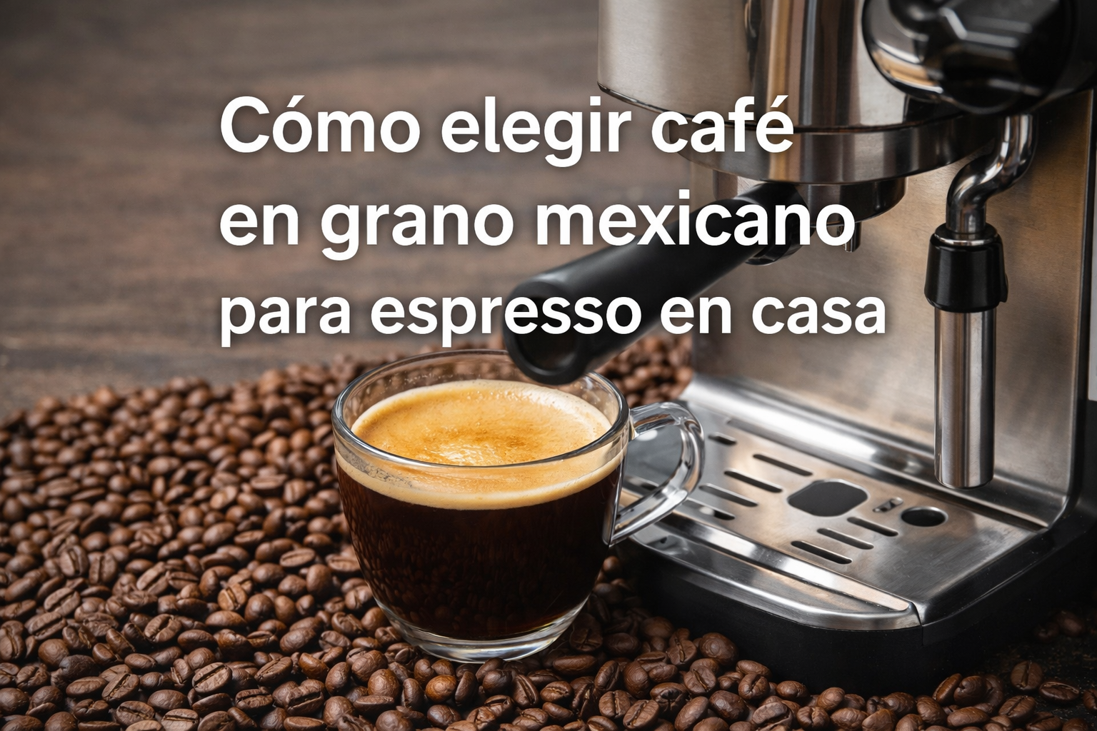 Cómo elegir café en grano mexicano para espresso en casa